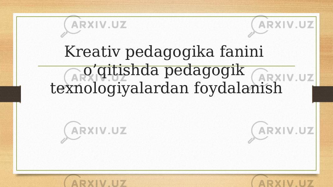 Kreativ pedagogika fanini o’qitishda pedagogik texnologiyalardan foydalanish 