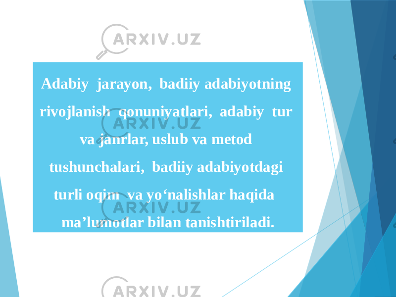  Adabiy jarayon, badiiy adabiyotning rivojlanish qonuniyatlari, adabiy tur va janrlar, uslub va metod tushunchalari, badiiy adabiyotdagi turli oqim va yo‘nalishlar haqida ma’lumotlar bilan tanishtiriladi. 
