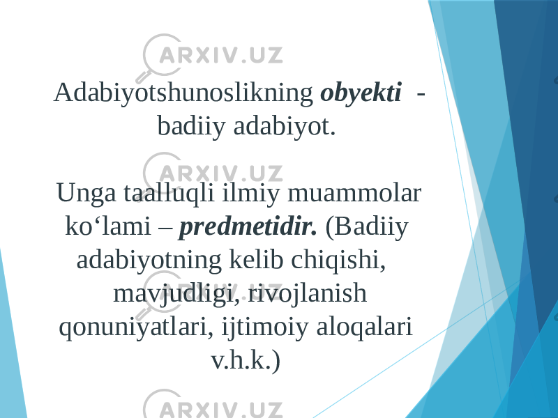 Adabiyotshunoslikning obyekti - badiiy adabiyot. Unga taalluqli ilmiy muammolar ko‘lami – predmetidir. (Badiiy adabiyotning kelib chiqishi, mavjudligi, rivojlanish qonuniyatlari, ijtimoiy aloqalari v.h.k.) 