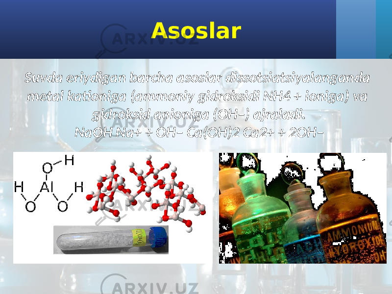 Asoslar Suvda eriydigan barcha asoslar dissotsiatsiyalanganda metal kationiga (ammoniy gidroksidi NH4 + ioniga) va gidroksid anioniga (OH–) ajraladi. NaOH Na+ + OH– Ca(OH)2 Ca2+ + 2OH– 