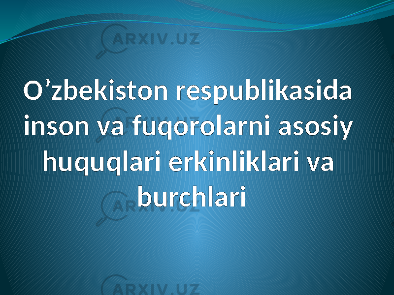 O’zbekiston respublikasida inson va fuqorolarni asosiy huquqlari erkinliklari va burchlari 