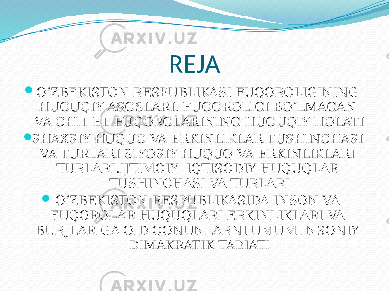 REJA  O’ZBEKISTON RESPUBLIKASI FUQOROLIGINING HUQUQIY ASOSLARI. FUQOROLIGI BO’LMAGAN VA CHIT EL FUQOROLARINING HUQUQIY HOLATI  SHAXSIY HUQUQ VA ERKINLIKLAR TUSHINCHASI VA TURLARI SIYOSIY HUQUQ VA ERKINLIKLARI TURLARI.IJTIMOIY -IQTISODIY HUQUQLAR TUSHINCHASI VA TURLARI  O’ZBEKISTON RESPUBLIKASIDA INSON VA FUQOROLAR HUQUQLARI ERKINLIKLARI VA BURJLARIGA OID QONUNLARNI UMUM INSONIY DIMAKRATIK TABIATI 