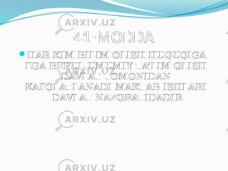 41-MODDA  HAR KIM BILIM OLISH HUQUQIGA EGA BEPUL UMUMIY TA’LIM OLISH DAVLAT TOMONIDAN KAFOLATLANADI MAKTAB ISHLARI DAVLAT NAZORATIDADIR 