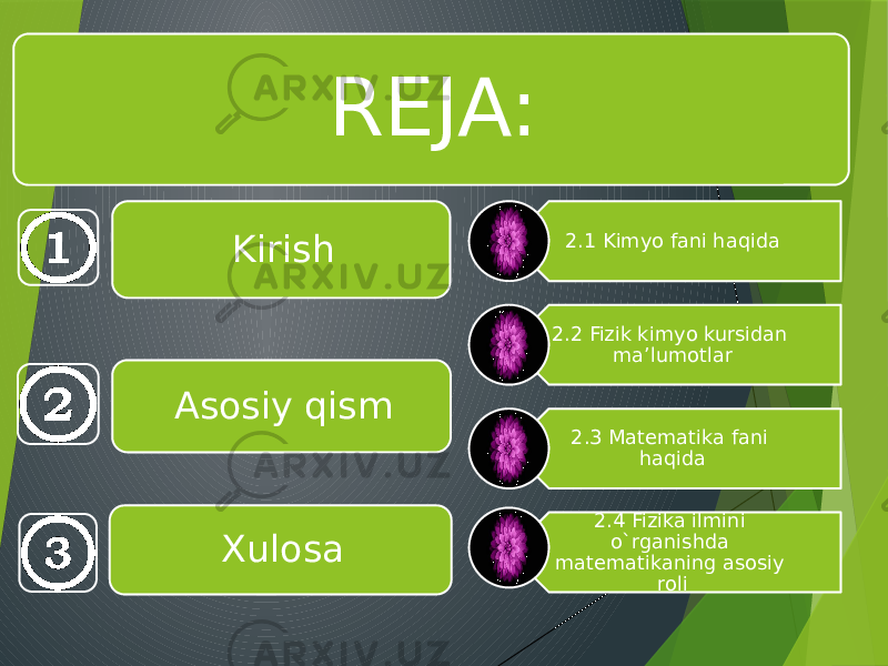 REJA: Kirish Asosiy qism Xulosa 2.1 Kimyo fani haqida 2.2 Fizik kimyo kursidan ma’lumotlar 2.3 Matematika fani haqida 2.4 Fizika ilmini o`rganishda matematikaning asosiy roli 