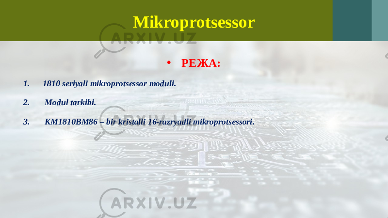 Mikroprotsessor • РЕЖА: 1. 1810 seriyali mikroprotsessor moduli. 2. Modul tarkibi. 3. КМ1810ВМ86 – bir kristalli 16-razryadli mikroprotsessori . 
