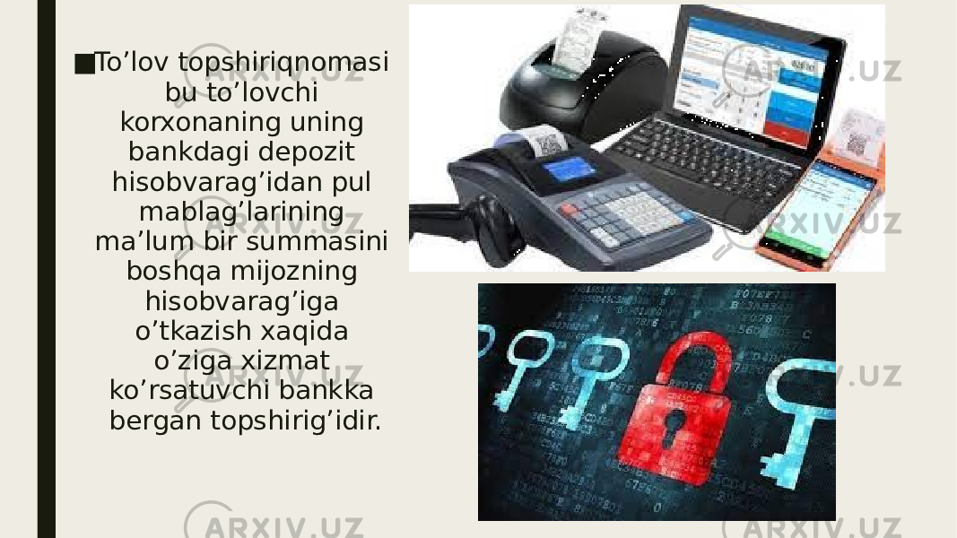 ■ To’lov topshiriqnomasi bu to’lovchi korxonaning uning bankdagi depozit hisobvarag’idan pul mablag’larining ma’lum bir summasini boshqa mijozning hisobvarag’iga o’tkazish xaqida o’ziga xizmat ko’rsatuvchi bankka bergan topshirig’idir. 