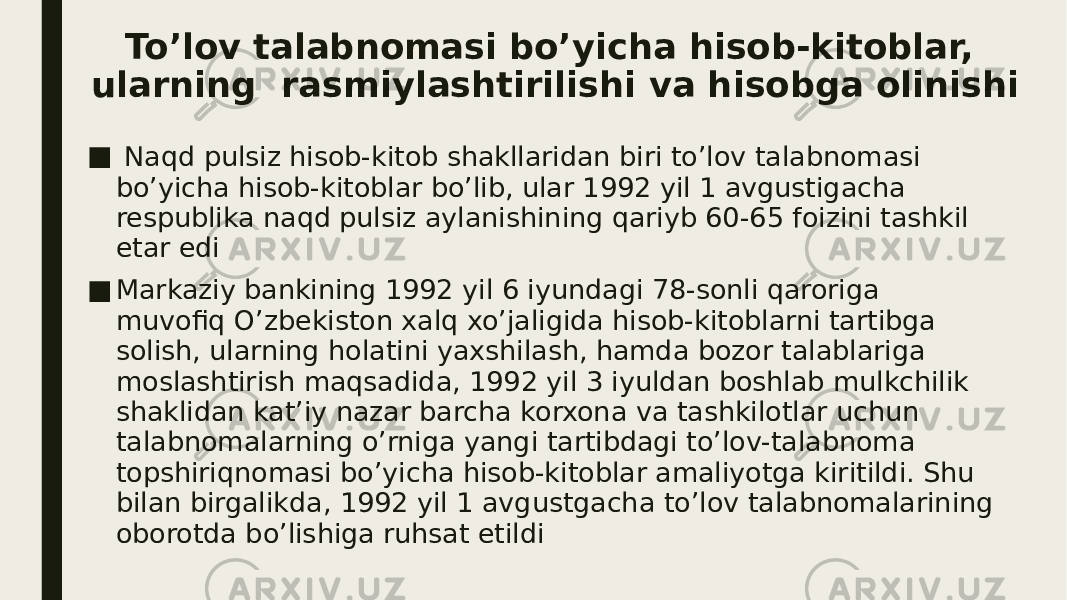 To’lov talabnomasi bo’yicha hisob-kitoblar, ularning rasmiylashtirilishi va hisobga olinishi ■ Naqd pulsiz hisob-kitob shakllaridan biri to’lov talabnomasi bo’yicha hisob-kitoblar bo’lib, ular 1992 yil 1 avgustigacha respublika naqd pulsiz aylanishining qariyb 60-65 foizini tashkil etar edi ■ Markaziy bankining 1992 yil 6 iyundagi 78-sonli qaroriga muvofiq O’zbekiston xalq xo’jaligida hisob-kitoblarni tartibga solish, ularning holatini yaxshilash, hamda bozor talablariga moslashtirish maqsadida, 1992 yil 3 iyuldan boshlab mulkchilik shaklidan kat’iy nazar barcha korxona va tashkilotlar uchun talabnomalarning o’rniga yangi tartibdagi to’lov-talabnoma topshiriqnomasi bo’yicha hisob-kitoblar amaliyotga kiritildi. Shu bilan birgalikda, 1992 yil 1 avgustgacha to’lov talabnomalarining oborotda bo’lishiga ruhsat etildi 