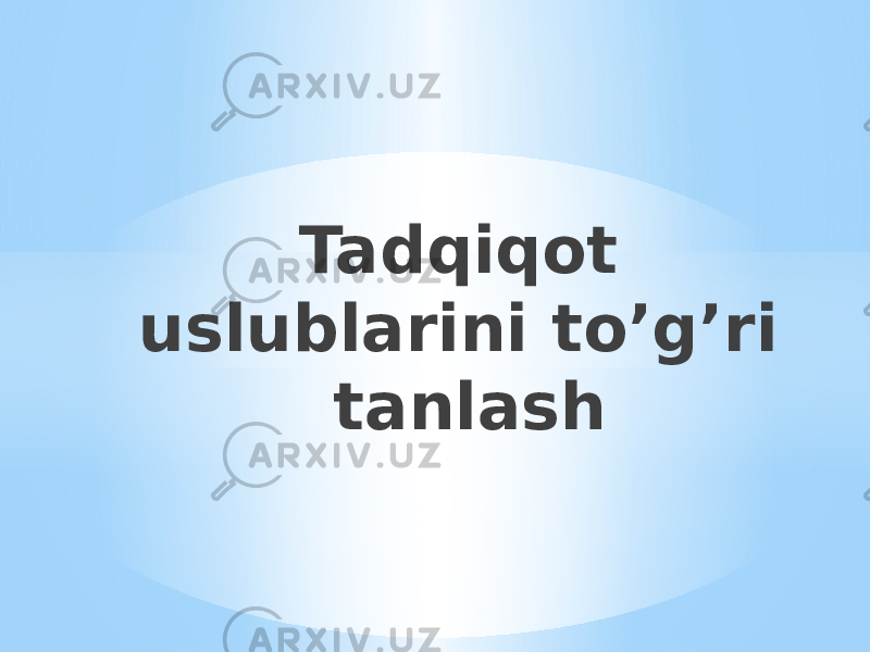 Tadqiqot uslublarini to’g’ri tanlash 