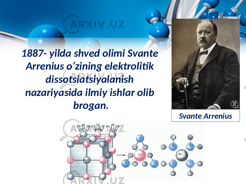 1887- yilda shved olimi Svante Arrenius o‘zining elektrolitik dissotsiatsiyalanish nazariyasida ilmiy ishlar olib brogan. Svante Arrenius 