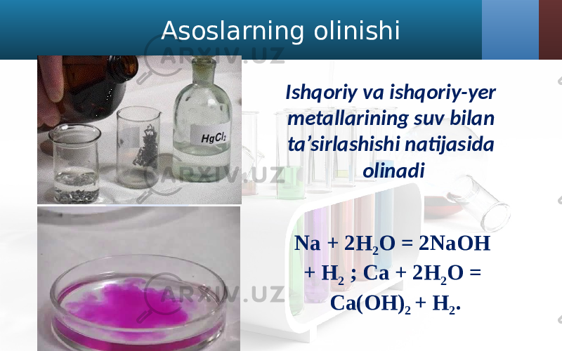 Asoslarning olinishi Ishqoriy va ishqoriy-yer metallarining suv bilan ta’sirlashishi natijasida olinadi Na + 2H 2 O = 2NaOH + H 2 ; Ca + 2H 2 O = Ca(OH) 2 + H 2 . 
