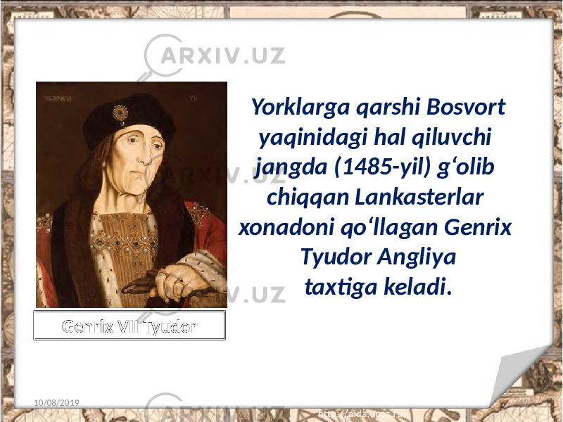 Yorklarga qarshi Bosvort yaqinidagi hal qiluvchi jangda (1485-yil) g‘olib chiqqan Lankasterlar xonadoni qo‘llagan Genrix Tyudor Angliya taxtiga keladi. 10/08/2019 12Genrix VII Tyudor 