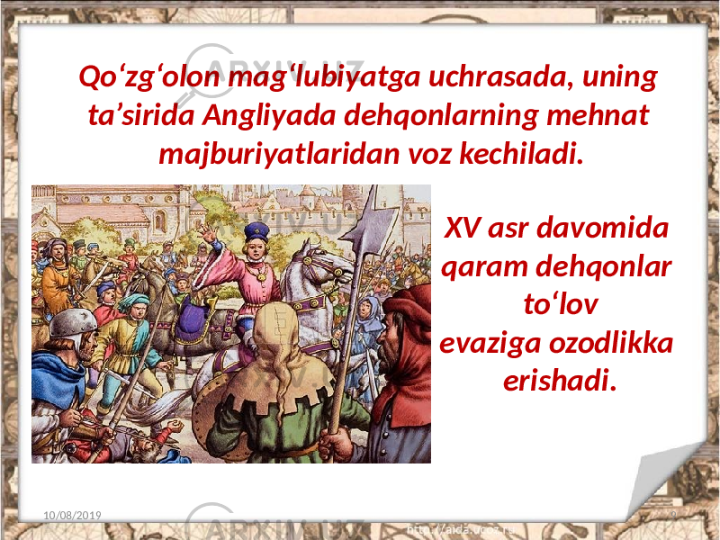 Qo‘zg‘olon mag‘lubiyatga uchrasada, uning ta’sirida Angliyada dehqonlarning mehnat majburiyatlaridan voz kechiladi. 10/08/2019 9XV asr davomida qaram dehqonlar to‘lov evaziga ozodlikka erishadi. 