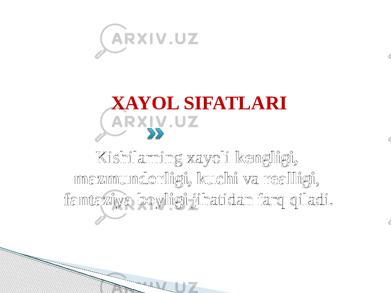 Kishilarning xayoli kengligi, mazmundorligi, kuchi va realligi , fantaziya boyligi jihatidan farq qiladi. XAYOL SIFATLARI 