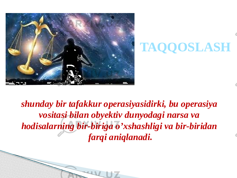 TAQQOSLASH shunday bir tafakkur operasiyasidirki, bu operasiya vositasi bilan obyektiv dunyodagi narsa va hodisalarning bir-biriga o’xshashligi va bir-biridan farqi aniqlanadi. 