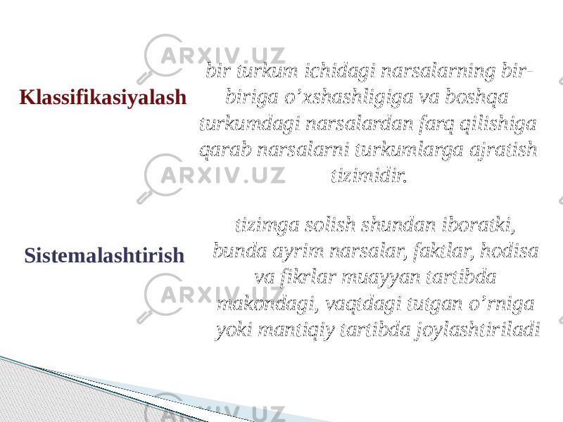 bir turkum ichidagi narsalarning bir- biriga o’xshashligiga va boshqa turkumdagi narsalardan farq qilishiga qarab narsalarni turkumlarga ajratish tizimidir. Klassifikasiyalash Sistemalashtirish tizimga solish shundan iboratki, bunda ayrim narsalar, faktlar, hodisa va fikrlar muayyan tartibda makondagi, vaqtdagi tutgan o’rniga yoki mantiqiy tartibda joylashtiriladi 