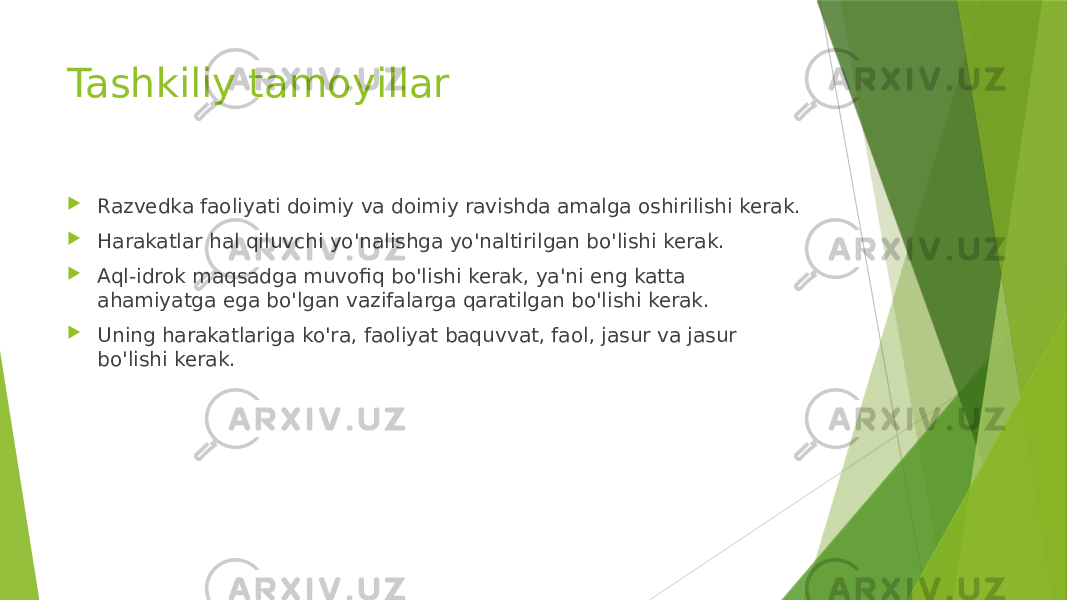 Tashkiliy tamoyillar  Razvedka faoliyati doimiy va doimiy ravishda amalga oshirilishi kerak.  Harakatlar hal qiluvchi yo&#39;nalishga yo&#39;naltirilgan bo&#39;lishi kerak.  Aql-idrok maqsadga muvofiq bo&#39;lishi kerak, ya&#39;ni eng katta ahamiyatga ega bo&#39;lgan vazifalarga qaratilgan bo&#39;lishi kerak.  Uning harakatlariga ko&#39;ra, faoliyat baquvvat, faol, jasur va jasur bo&#39;lishi kerak. 