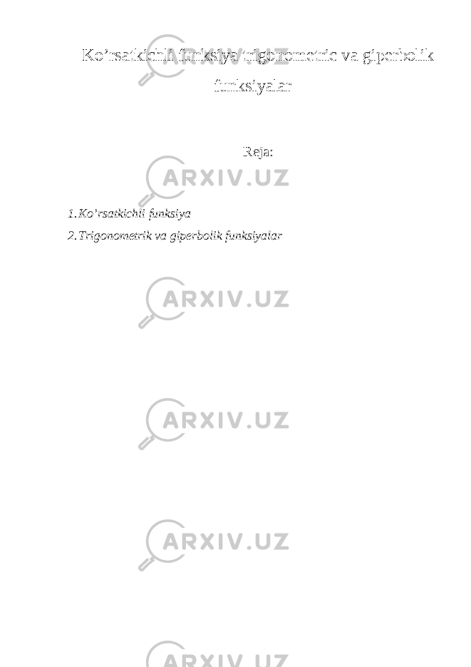 K o’rsatkichli funksiya trigonometric va giperbolik funksiyalar Reja: 1. K o’rsatkichli funksiya 2. Trigonometrik va giperbolik funksiyalar 