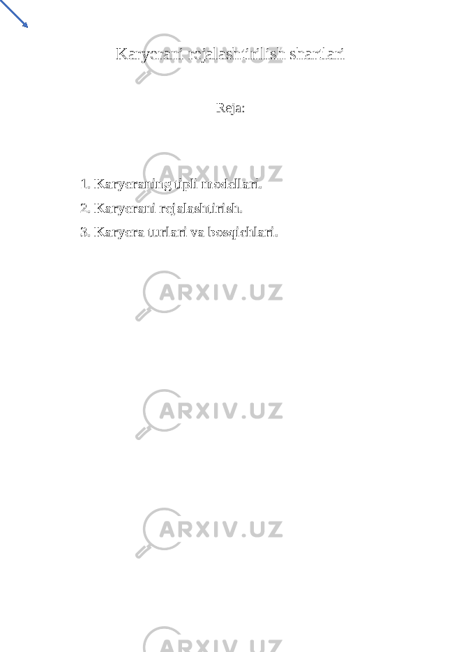 Karyerani rejalashtirilish shartlari Reja: 1. Karyeraning tipli modellari. 2. Karyerani rejalashtirish. 3. Karyera turlari va bosqichlari. 