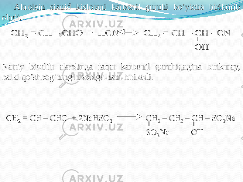 Akrolein sianid kislotani karbonil guruhi bo’yicha biriktirib oladi: Natriy bisulfit akrolinga faqat karbonil guruhigagina birikmay, balki qo’shbog’ning hisobiga ham birikadi.CH 2 = CH – CHO + HCN CH 2 = CH – CH - CN OH CH 2 = CH – CHO + HCN CH 2 = CH – CH - CN OH CH 2 = CH – CHO + 2NaHSO 3 CH 2 – CH 2 – CH – SO 3Na SO 3Na OH CH 2 = CH – CHO + 2NaHSO 3 CH 2 – CH 2 – CH – SO 3Na SO 3Na OH 