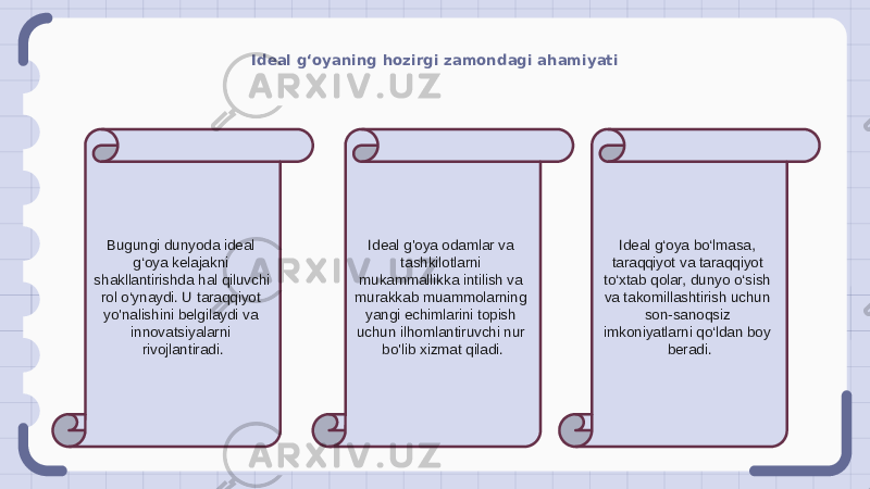 Ideal g‘oyaning hozirgi zamondagi ahamiyati Bugungi dunyoda ideal g‘oya kelajakni shakllantirishda hal qiluvchi rol o‘ynaydi. U taraqqiyot yo&#39;nalishini belgilaydi va innovatsiyalarni rivojlantiradi. Ideal g&#39;oya odamlar va tashkilotlarni mukammallikka intilish va murakkab muammolarning yangi echimlarini topish uchun ilhomlantiruvchi nur bo&#39;lib xizmat qiladi. Ideal g‘oya bo‘lmasa, taraqqiyot va taraqqiyot to‘xtab qolar, dunyo o‘sish va takomillashtirish uchun son-sanoqsiz imkoniyatlarni qo‘ldan boy beradi. 