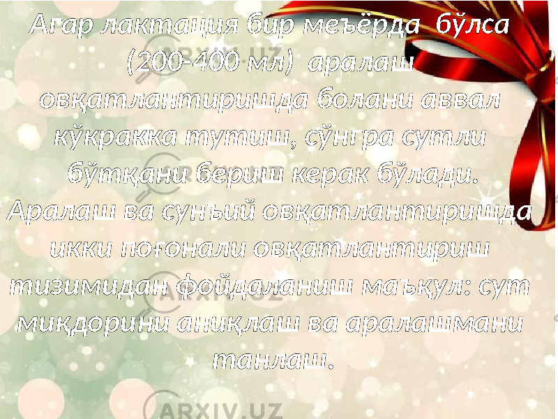 sАгар лактация бир меъёрда бўлса (200-400 мл) аралаш овқатлантиришда болани аввал кўкракка тутиш, сўнгра сутли бўтқани бериш керак бўлади. Аралаш ва сунъий овқатлантиришда икки поғонали овқатлантириш тизимидан фойдаланиш маъқул: сут миқдорини аниқлаш ва аралашмани танлаш. 