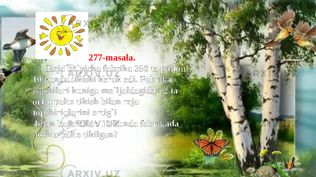 277-masala. Reja bo`yicha fabrika 350 ta paltoni 10 kunda tikishi kerak edi. Fabrika ishchilari kuniga mo`ljaldagidan 2 ta ortiq palto tikish bilan reja topshiriqlarini ortig`i bilan bajardilar. 10 kunda fabrikada nechta palto tikilgan? 