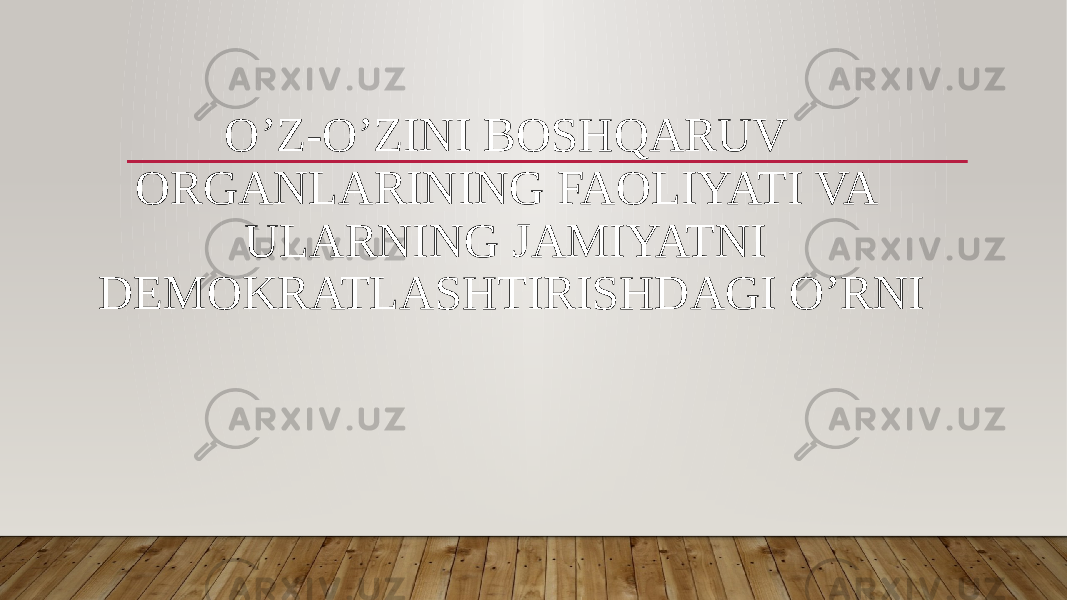 O’Z-O’ZINI BOSHQARUV ORGANLARINING FAOLIYATI VA ULARNING JAMIYATNI DEMOKRATLASHTIRISHDAGI O’RNI 