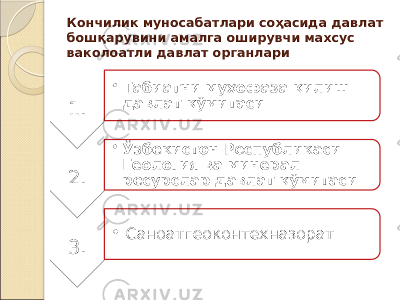 Кончилик муносабатлари соҳасида давлат бошқарувини амалга оширувчи махсус ваколоатли давлат органлари 1. • Табиатни муҳофаза қилиш давлат қўмитаси 2. • Ўзбекистон Республикаси Геология ва минерал ресурслар давлат қўмитаси 3. • Саноатгеоконтехназорат 1F1E 231E 251E 