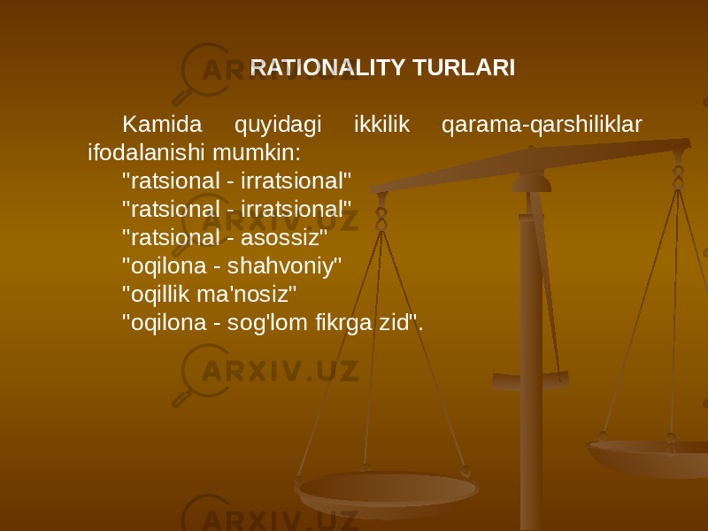 RATIONALITY TURLARI Kamida quyidagi ikkilik qarama-qarshiliklar ifodalanishi mumkin: &#34;ratsional - irratsional&#34; &#34;ratsional - irratsional&#34; &#34;ratsional - asossiz&#34; &#34;oqilona - shahvoniy&#34; &#34;oqillik ma&#39;nosiz&#34; &#34;oqilona - sog&#39;lom fikrga zid&#34;. 