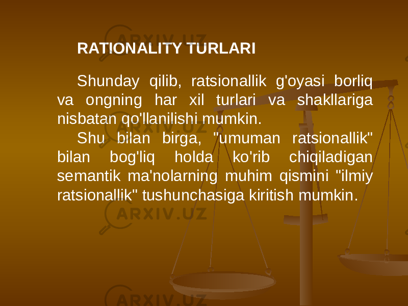 RATIONALITY TURLARI Shunday qilib, ratsionallik g&#39;oyasi borliq va ongning har xil turlari va shakllariga nisbatan qo&#39;llanilishi mumkin. Shu bilan birga, &#34;umuman ratsionallik&#34; bilan bog&#39;liq holda ko&#39;rib chiqiladigan semantik ma&#39;nolarning muhim qismini &#34;ilmiy ratsionallik&#34; tushunchasiga kiritish mumkin. 