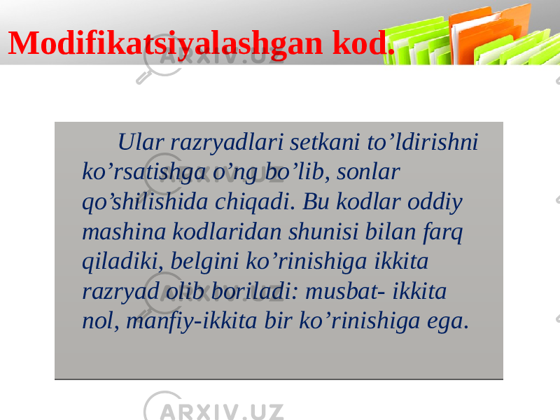 Modifikatsiyalashgan kod. Ular razryadlari setkani to’ldirishni ko’rsatishga o’ng bo’lib, sonlar qo’shilishida chiqadi. Bu kodlar oddiy mashina kodlaridan shunisi bilan farq qiladiki, belgini ko’rinishiga ikkita razryad olib boriladi: musbat- ikkita nol, manfiy-ikkita bir ko’rinishiga ega. 080808 28 090A 1B0A 0B03 1B061203 10 160A 