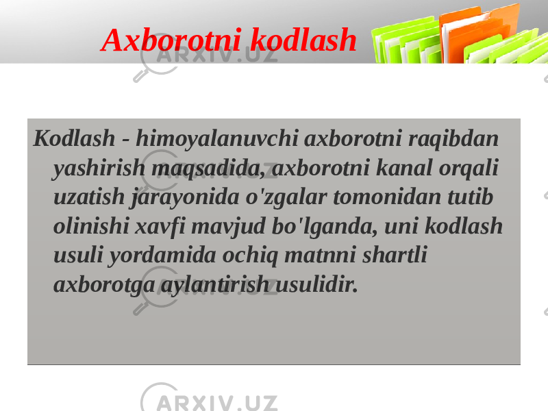 Axborotni kodlash Kodlash - himoyalanuvchi axborotni raqibdan yashirish maqsadida, axborotni kanal orqali uzatish jarayonida o&#39;zgalar tomonidan tutib olinishi xavfi mavjud bo&#39;lganda, uni kodlash usuli yordamida ochiq matnni shartli axborotga aylantirish usulidir. 14 17 181D 09 1812 04 