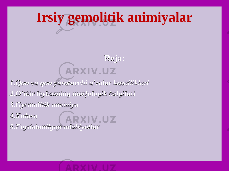 Irsiy gemolitik animiyalar Reja: 1. Qon va qon yaratuvchi a’zolar kasalliklari 2. O‘tkir leykozning morfologik belgilari 3. Gyemolitik anemiya 4. Xulosa 5. Foydalanilgan adabiyotlar 