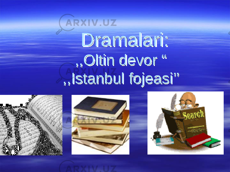 Dramalari:Dramalari: ,,Oltin devor “,,Oltin devor “ ,,Istanbul fojeasi’’,,Istanbul fojeasi’’ 