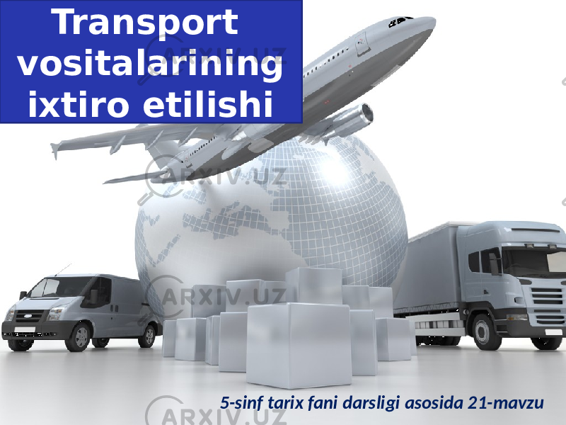 Transport vositalarining ixtiro etilishi 5-sinf tarix fani darsligi asosida 21-mavzu 