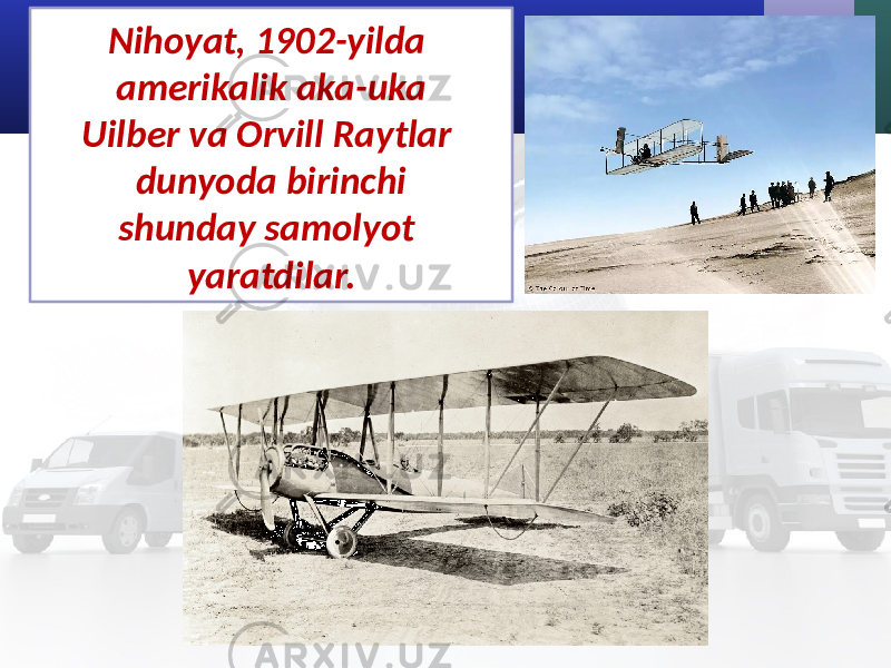 Nihoyat, 1902-yilda amerikalik aka-uka Uilber va Orvill Raytlar dunyoda birinchi shunday samolyot yaratdilar. 