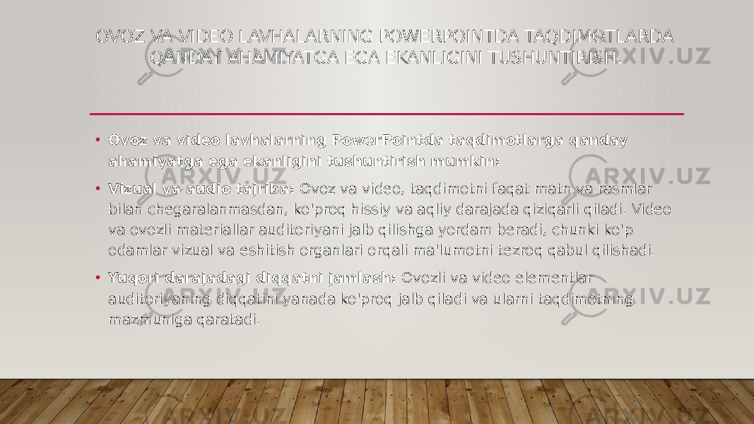 OVOZ VA VIDEO LAVHALARNING POWERPOINTDA TAQDIMOTLARDA QANDAY AHAMIYATGA EGA EKANLIGINI TUSHUNTIRISH . • Ovoz va video lavhalarning PowerPointda taqdimotlarga qanday ahamiyatga ega ekanligini tushuntirish mumkin: • Vizual va audio tajriba: Ovoz va video, taqdimotni faqat matn va rasmlar bilan chegaralanmasdan, ko&#39;proq hissiy va aqliy darajada qiziqarli qiladi. Video va ovozli materiallar auditoriyani jalb qilishga yordam beradi, chunki ko&#39;p odamlar vizual va eshitish organlari orqali ma&#39;lumotni tezroq qabul qilishadi. • Yuqori darajadagi diqqatni jamlash: Ovozli va video elementlar auditoriyaning diqqatini yanada ko&#39;proq jalb qiladi va ularni taqdimotning mazmuniga qaratadi. 