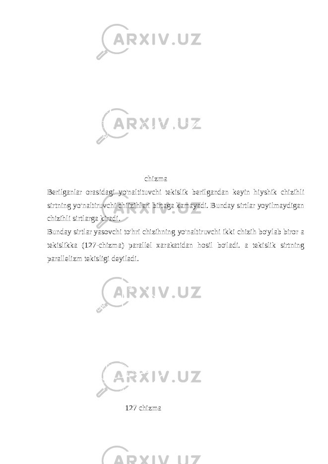  chizma Berilganlar orasidagi yo&#39;naltituvchi tekislik berilgandan keyin hiyshik chizihli sirtning yo&#39;naltiruvchi chiizihlari birtaga kamayadi. Bunday sirtlar yoyilmaydigan chizihli sirtlarga kiradi. Bunday sirtlar yasovchi to&#39;hri chizihning yo&#39;naltiruvchi ikki chizih bo&#39;ylab biror a tekislikka (127-chizma) parallel xarakatidan hosil bo&#39;ladi. a tekislik sirtning parallelizm tekisligi deyiladi. 127 chizma 