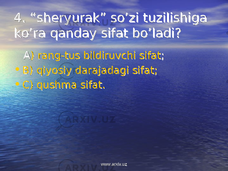 4. “4. “ sheryuraksheryurak ” ” so’zi tuzilishiga so’zi tuzilishiga ko’ra qanday sifat bo’ladiko’ra qanday sifat bo’ladi ?? AA ) ) rang-tus bildiruvchi sifatrang-tus bildiruvchi sifat ;; • BB ) ) qiyosiy darajadagi sifatqiyosiy darajadagi sifat ;; • CC ) ) qushma sifat.qushma sifat. www.arxiv.uzwww.arxiv.uz 