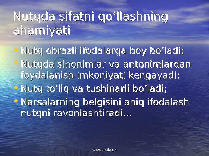 Nutqda sifatni qo’llashning Nutqda sifatni qo’llashning ahamiyatiahamiyati • Nutq obrazli ifodalarga boy bo’ladiNutq obrazli ifodalarga boy bo’ladi ;; • Nutqda sinonimlar va antonimlardan Nutqda sinonimlar va antonimlardan foydalanish imkoniyati kengayadifoydalanish imkoniyati kengayadi ;; • Nutq to’liq va tushinarli bo’ladiNutq to’liq va tushinarli bo’ladi ;; • Narsalarning belgisini aniq ifodalash Narsalarning belgisini aniq ifodalash nutqni ravonlashtiradinutqni ravonlashtiradi ...... www.arxiv.uzwww.arxiv.uz 