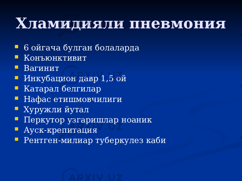 Хламидияли пневмония  6 ойгача булган болаларда  Конъюнктивит  Вагинит  Инкубацион давр 1,5 ой  Катарал белгилар  Нафас етишмовчилиги  Хуружли йутал  Перкутор узгаришлар ноаник  Ауск-крепитация  Рентген-милиар туберкулез каби 