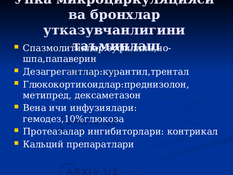 Упка микроциркуляцияси ва бронхлар утказувчанлигини таъминлаш Спазмолитиклар:эуфиллин,но- шпа,папаверин  Дезагрегантлар:курантил,трентал  Глюкокортикоидлар:преднизолон, метипред, дексаметазон  Вена ичи инфузиялари: гемодез,10%глюкоза  Протеазалар ингибиторлари: контрикал  Кальций препаратлари 