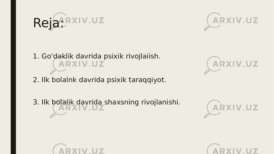 Reja: 1. Go‘daklik davrida psixik rivojlaiish. 2. Ilk bolalnk davrida psixik taraqqiyot. 3. Ilk bolalik davrida shaxsning rivojlanishi. 