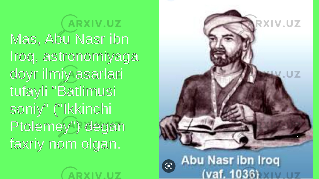 Mas, Abu Nasr ibn Iroq, astronomiyaga doyr ilmiy asarlari tufayli &#34;Batlimusi soniy&#34; (&#34;Ikkinchi Ptolemey&#34;) degan faxriy nom olgan. 