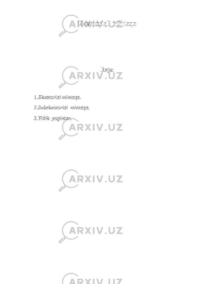 Ekvatorial mintaqa Reja: 1.Ekvatorial mintaqa. 2.Subekvotorial mintaqa. 3.Yillik yoginlar. 