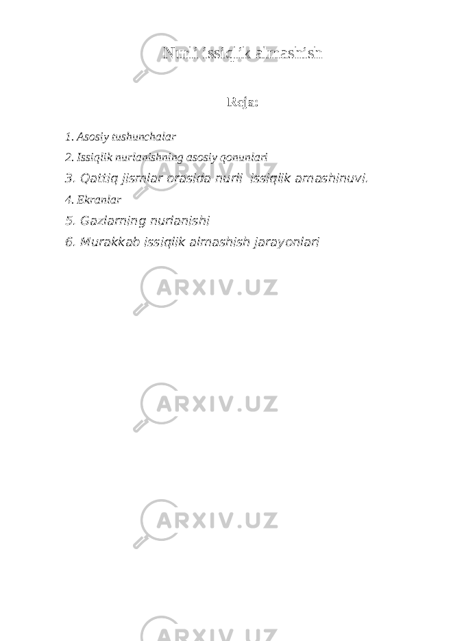 N urli issiqlik almashish Reja: 1. Asosiy tushunchalar 2. Issiqlik nurlanishning asosiy qonunlari 3. Qattiq jismlar orasida nurli issiqlik amashinuvi. 4. Ekranlar 5. Gazlarning nurlanishi 6. Murakkab issiqlik almashish jarayonlari 