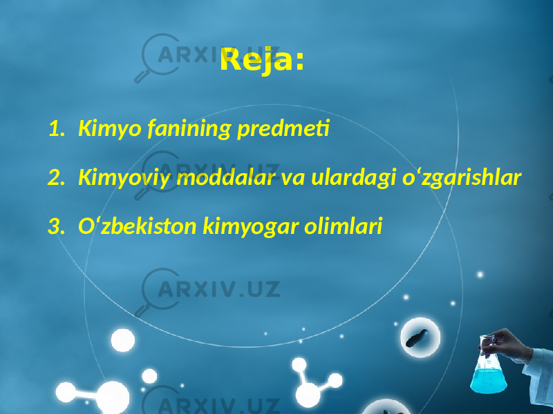 Reja: 1. Kimyo fanining predmeti 2. Kimyoviy moddalar va ulardagi o‘zgarishlar 3. O‘zbekiston kimyogar olimlari 