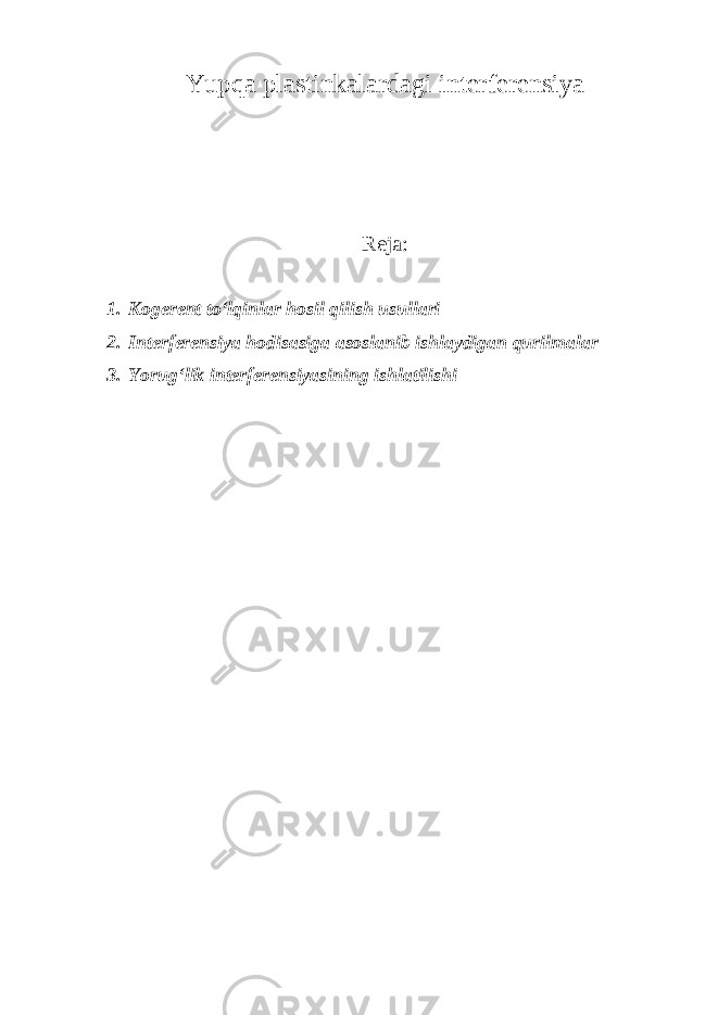 Y upqa plastinkalardagi interferensiya Reja: 1. Kogerent to‘lqinlar hosil qilish usullari 2. Interferensiya hodisasiga asoslanib ishlaydigan qurilmalar 3. Yorug‘lik interferensiyasining ishlatilishi 