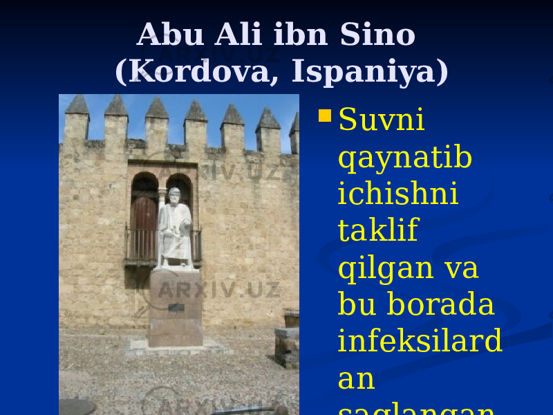 Abu Ali ibn Sino (Kordova, Ispaniya)  Suvni qaynatib ichishni taklif qilgan va bu borada infeksilard an saqlangan. 