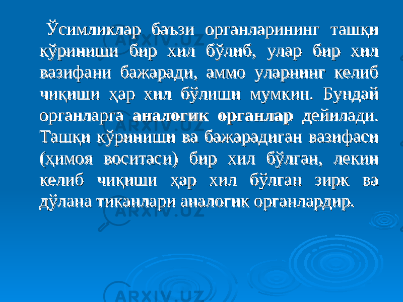  Ўсимликлар баъзи органларининг ташқи Ўсимликлар баъзи органларининг ташқи кўриниши бир хил бўлиб, улар бир хил кўриниши бир хил бўлиб, улар бир хил вазифани бажаради, аммо уларнинг келиб вазифани бажаради, аммо уларнинг келиб чиқиши ҳар хил бўлиши мумкин. Бундай чиқиши ҳар хил бўлиши мумкин. Бундай органларга органларга аналогик органлар аналогик органлар дейилади. дейилади. Ташқи кўриниши ва бажарадиган вазифаси Ташқи кўриниши ва бажарадиган вазифаси (ҳимоя воситаси) бир хил бўлган, лекин (ҳимоя воситаси) бир хил бўлган, лекин келиб чиқиши ҳар хил бўлган зирк ва келиб чиқиши ҳар хил бўлган зирк ва дўлана тиканлари аналогик органлардир. дўлана тиканлари аналогик органлардир. 